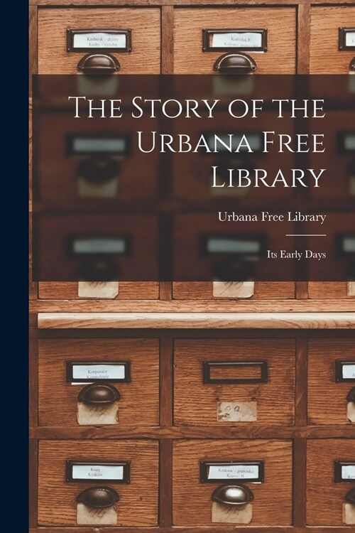 The Story of the Urbana Free Library: Its Early Days (Paperback)