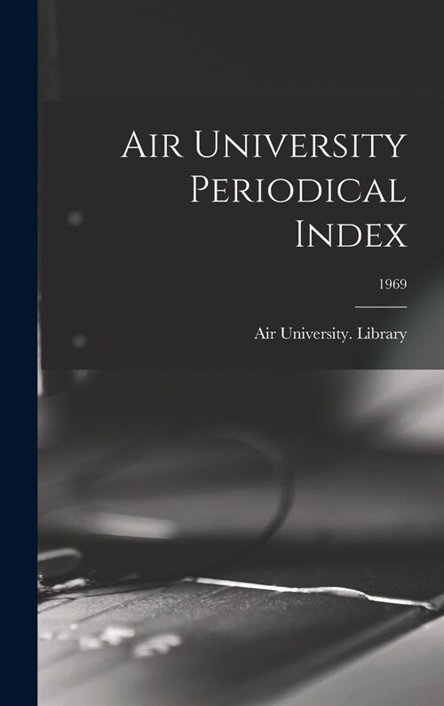 Air University Periodical Index; 1969 (Hardcover)
