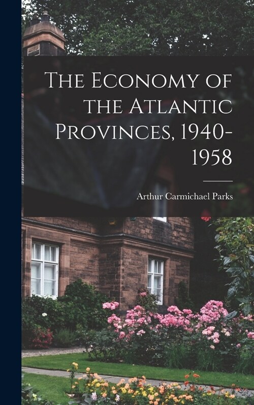 The Economy of the Atlantic Provinces, 1940-1958 (Hardcover)