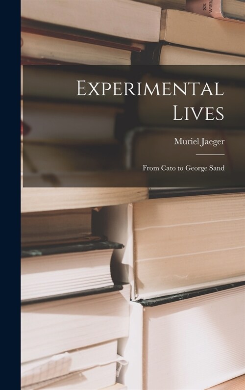 Experimental Lives: From Cato to George Sand (Hardcover)