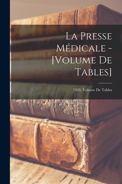 La Presse M?icale - [Volume De Tables]; 1928, Volume de tables (Paperback)