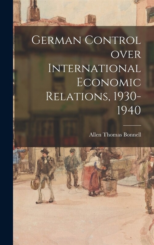 German Control Over International Economic Relations, 1930-1940 (Hardcover)