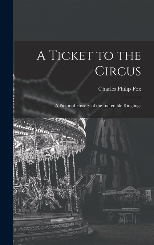 A Ticket to the Circus: a Pictorial History of the Incredible Ringlings (Hardcover)