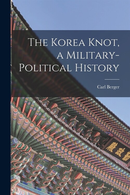 The Korea Knot, a Military-political History (Paperback)