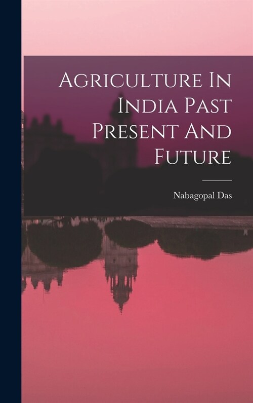 Agriculture In India Past Present And Future (Hardcover)