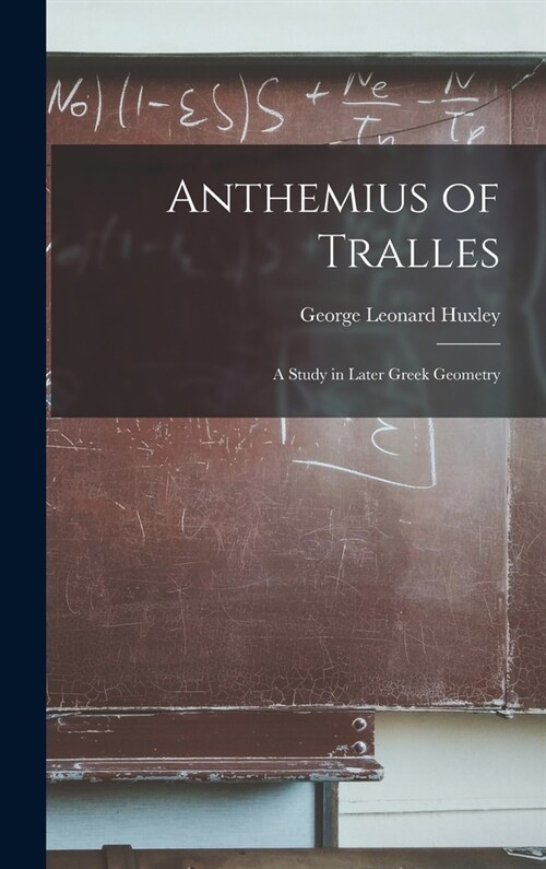 Anthemius of Tralles: a Study in Later Greek Geometry (Hardcover)