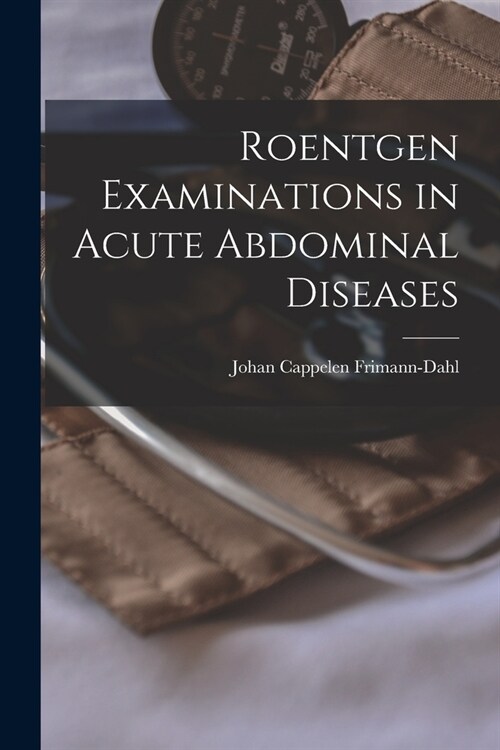 Roentgen Examinations in Acute Abdominal Diseases (Paperback)