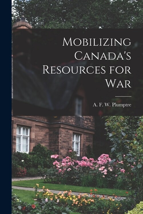 Mobilizing Canadas Resources for War (Paperback)