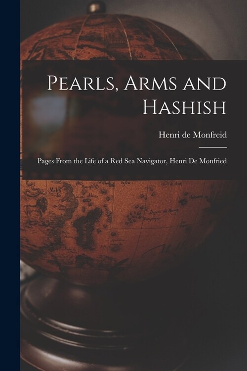 Pearls, Arms and Hashish; Pages From the Life of a Red Sea Navigator, Henri De Monfried (Paperback)