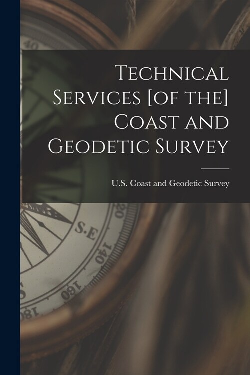 Technical Services [of the] Coast and Geodetic Survey (Paperback)