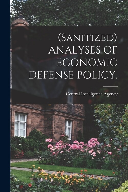 (Sanitized) ANALYSES OF ECONOMIC DEFENSE POLICY. (Paperback)
