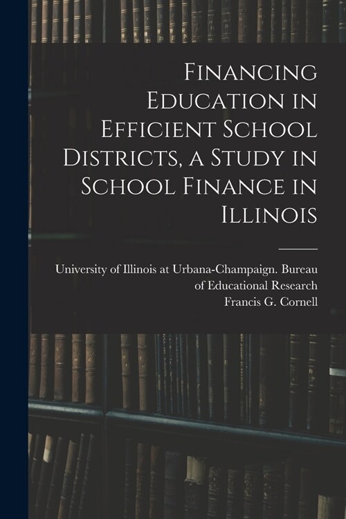 Financing Education in Efficient School Districts, a Study in School Finance in Illinois (Paperback)