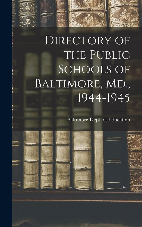 Directory of the Public Schools of Baltimore, Md., 1944-1945 (Hardcover)