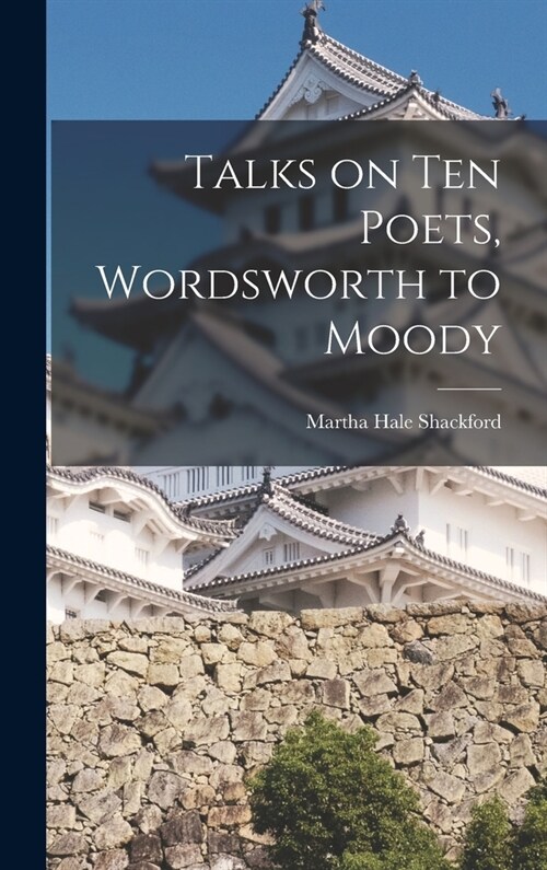Talks on Ten Poets, Wordsworth to Moody (Hardcover)