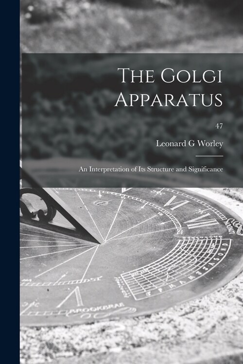 The Golgi Apparatus: an Interpretation of Its Structure and Significance; 47 (Paperback)