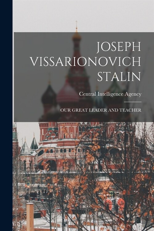 Joseph Vissarionovich Stalin: Our Great Leader and Teacher (Paperback)