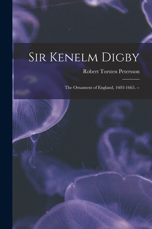 Sir Kenelm Digby: the Ornament of England, 1603-1665. -- (Paperback)