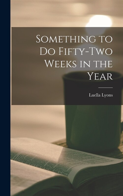 Something to Do Fifty-two Weeks in the Year (Hardcover)
