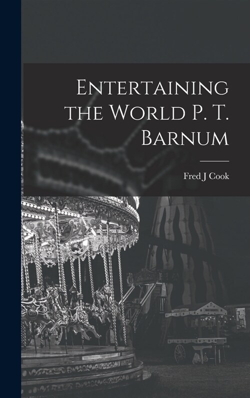 Entertaining the World P. T. Barnum (Hardcover)