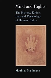 Mind and rights : the history, ethics, law and psychology of human rights