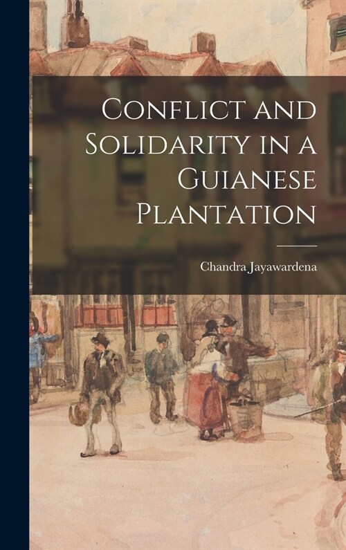 Conflict and Solidarity in a Guianese Plantation (Hardcover)