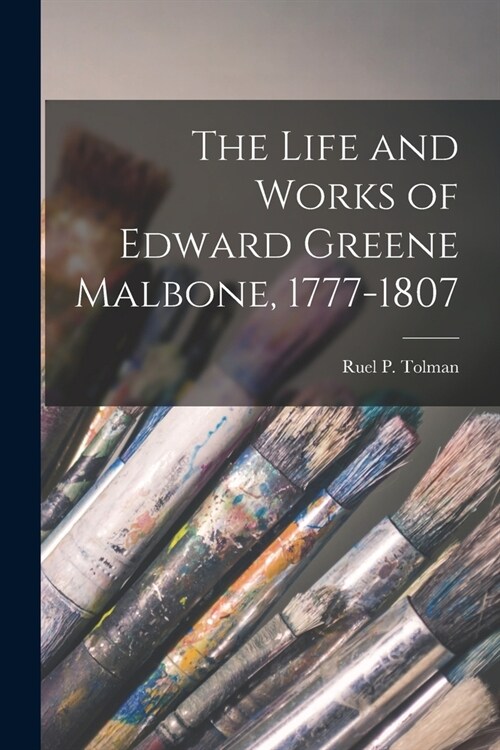 The Life and Works of Edward Greene Malbone, 1777-1807 (Paperback)