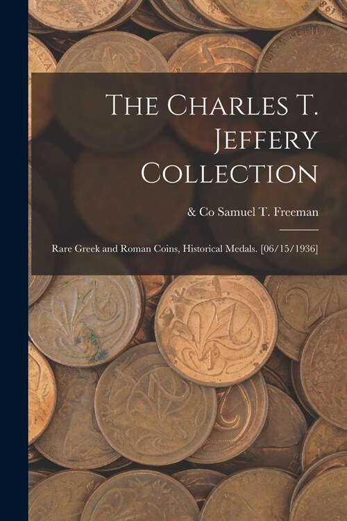 The Charles T. Jeffery Collection: Rare Greek and Roman Coins, Historical Medals. [06/15/1936] (Paperback)