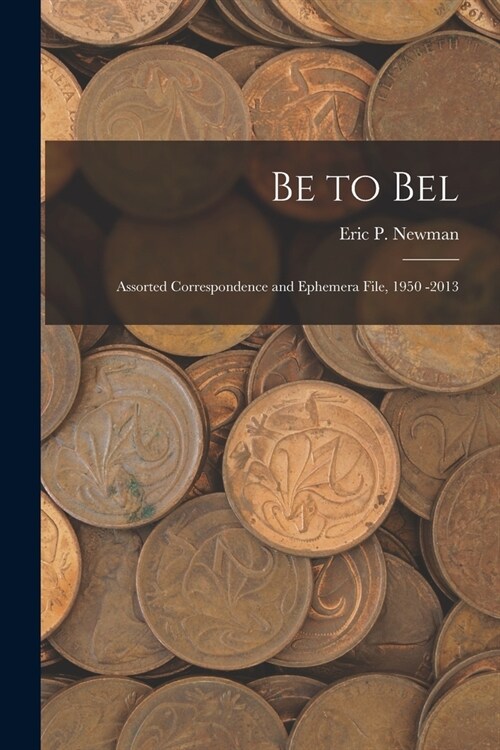 Be to Bel: Assorted Correspondence and Ephemera File, 1950 -2013 (Paperback)