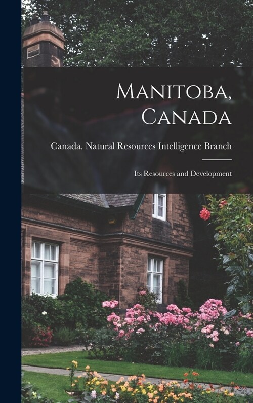 Manitoba, Canada: Its Resources and Development (Hardcover)