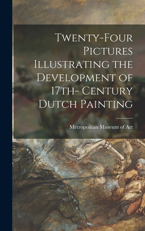 Twenty-four Pictures Illustrating the Development of 17th- Century Dutch Painting (Hardcover)