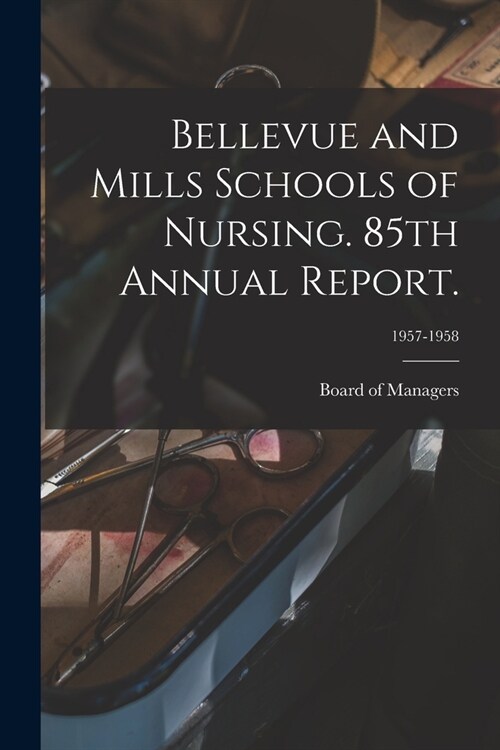 Bellevue and Mills Schools of Nursing. 85th Annual Report.; 1957-1958 (Paperback)