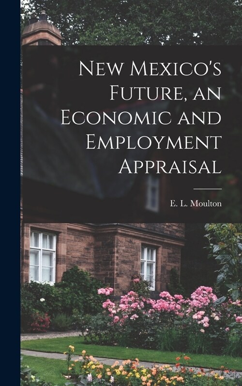 New Mexicos Future, an Economic and Employment Appraisal (Hardcover)