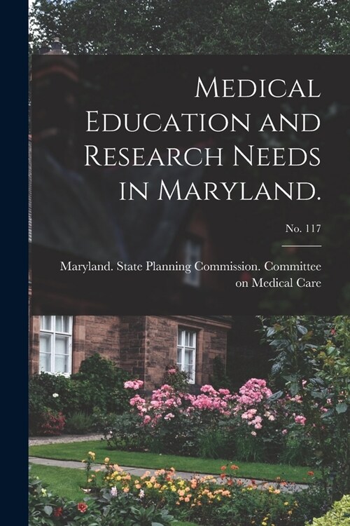 Medical Education and Research Needs in Maryland.; No. 117 (Paperback)