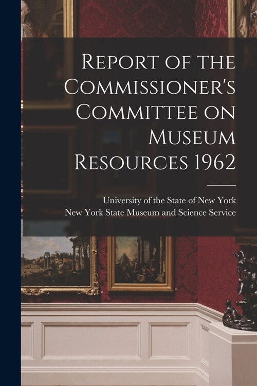 Report of the Commissioners Committee on Museum Resources 1962 (Paperback)