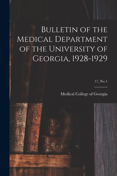 Bulletin of the Medical Department of the University of Georgia, 1928-1929; 17, no 1 (Paperback)