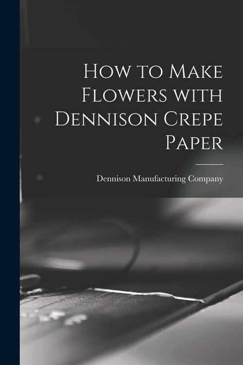 How to Make Flowers With Dennison Crepe Paper (Paperback)