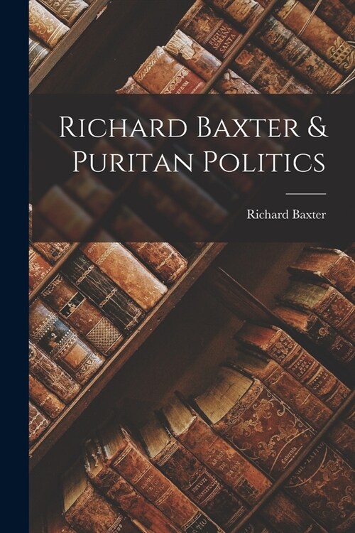 Richard Baxter & Puritan Politics (Paperback)