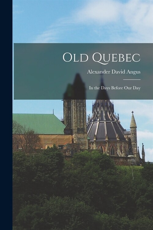 Old Quebec: in the Days Before Our Day (Paperback)