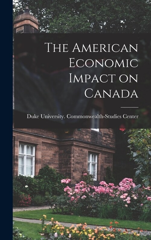 The American Economic Impact on Canada (Hardcover)