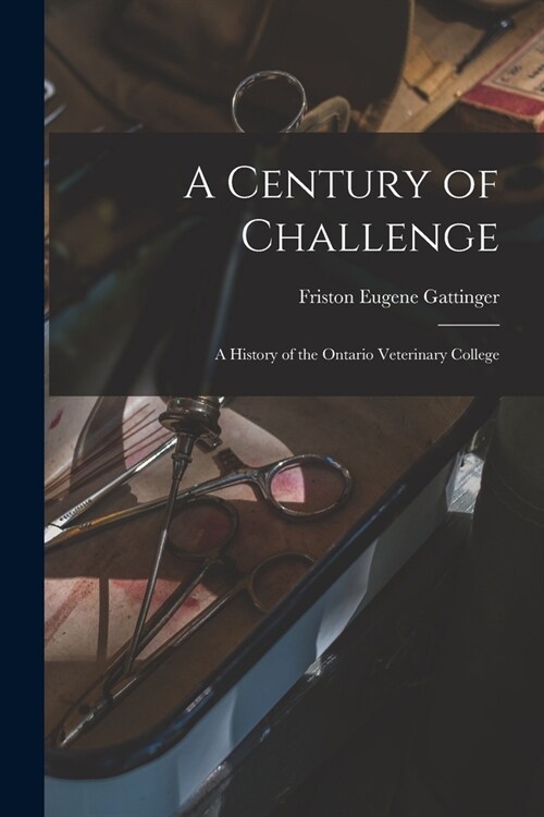 A Century of Challenge: a History of the Ontario Veterinary College (Paperback)