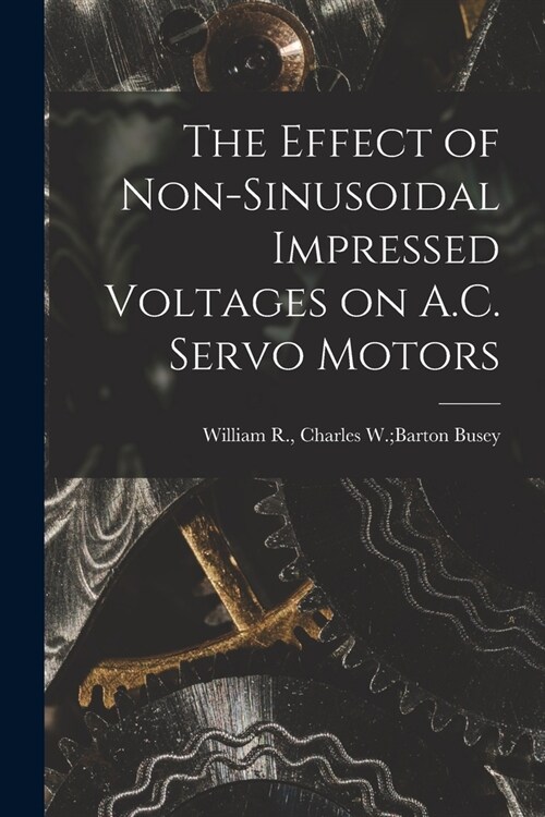 The Effect of Non-sinusoidal Impressed Voltages on A.C. Servo Motors (Paperback)