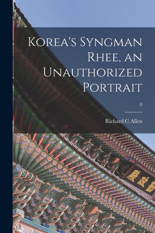 Koreas Syngman Rhee, an Unauthorized Portrait; 0 (Paperback)