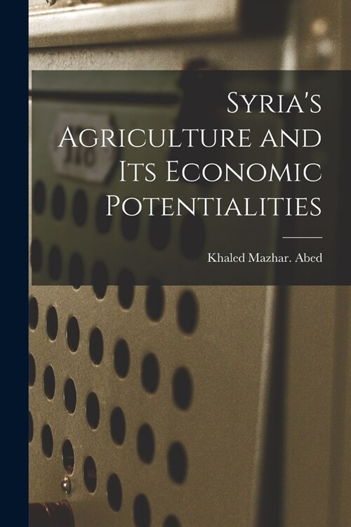 Syrias Agriculture and Its Economic Potentialities (Paperback)