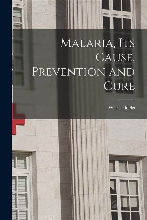 Malaria, Its Cause, Prevention and Cure (Paperback)