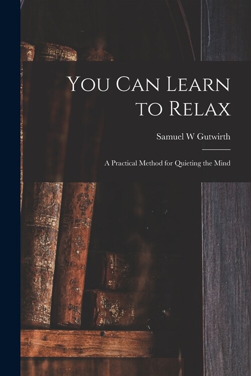 You Can Learn to Relax: a Practical Method for Quieting the Mind (Paperback)