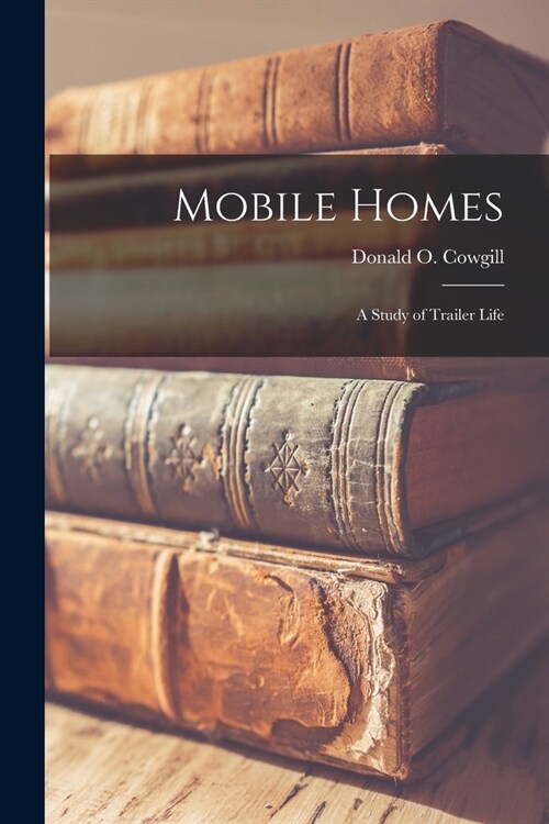 Mobile Homes; a Study of Trailer Life (Paperback)