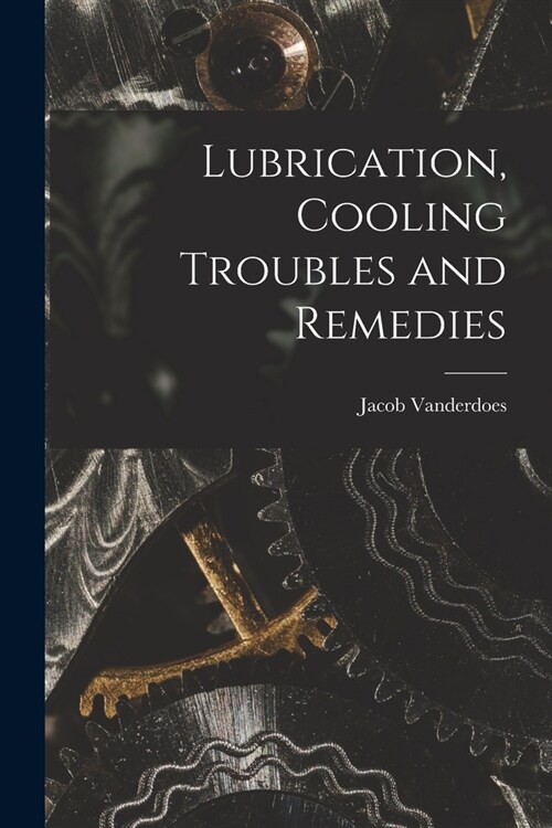 Lubrication, Cooling Troubles and Remedies (Paperback)