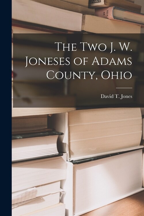The Two J. W. Joneses of Adams County, Ohio (Paperback)