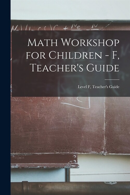 Math Workshop for Children - F, Teachers Guide; Level F, Teachers Guide (Paperback)