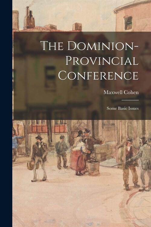 The Dominion-provincial Conference; Some Basic Issues (Paperback)